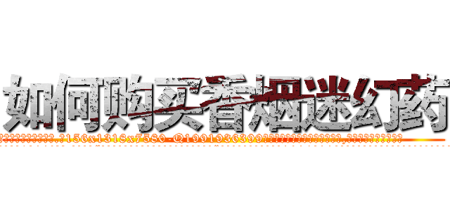 如何购买香烟迷幻药 (如何购买香烟迷幻药【电.话156x1318x7580-Q1991936399鑫宏药业】我们做的是长期生意,靠的是老客户长期支持
参考消息网2月20日报道 韩媒称，“剩女多、离婚率高的城市，房价一定会上涨。”这是中国经济学家金岩石2016年12月参加在上海举行的房地产相关论坛时说的话。
)