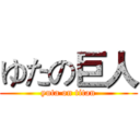 ゆたの巨人 (yuta on titan)