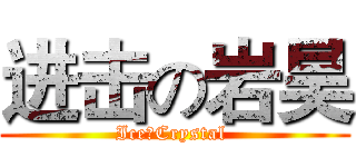 进击の岩昊 (Ice、Crystal )