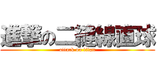 進撃の二縫線直球 (attack on titan)