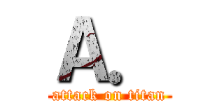 Ａ． (attack on titan)