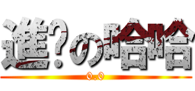 進擊の哈哈 (0.0)