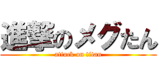 進撃のメグたん (attack on titan)