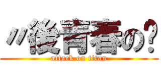 〃後青春の诗 (attack on titan)