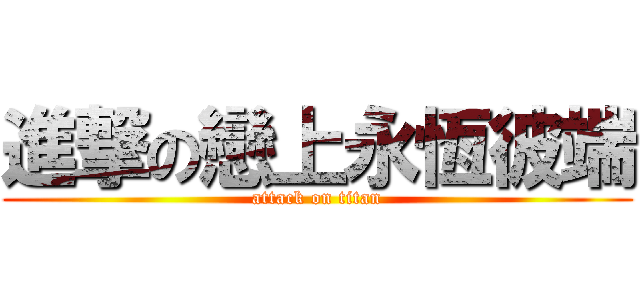 進撃の戀上永恆彼端 (attack on titan)