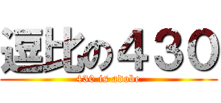 逗比の４３０ (430 is adobe)