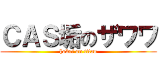 ＣＡＳ垢のザワワ (hokei on titan)