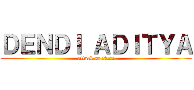 ＤＥＮＤＩ ＡＤＩＴＹＡ (attack on titan)