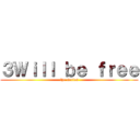 ３Ｗｉｌｌ ｂｅ ｆｒｅｅ (the series)