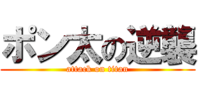 ポン太の逆襲 (attack on titan)