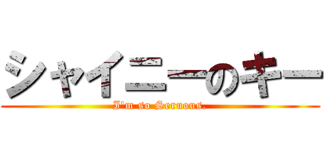 シャイニーのキー (I\'m so Seruous.)