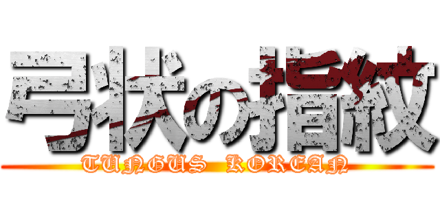 弓状の指紋 (TUNGUS  KOREAN)