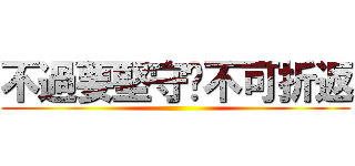 不過要堅守絕不可折返 ()