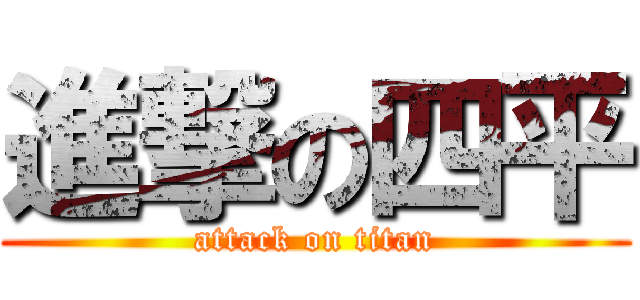 進撃の四平 (attack on titan)