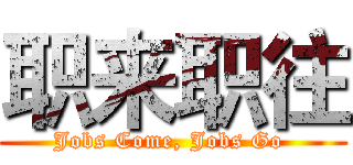 职来职往 (Jobs Come, Jobs Go )
