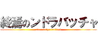 終焉のンドラバッチャ (ndorabatya in final)