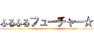 ふるふるフューチャー☆ (attack on titan)