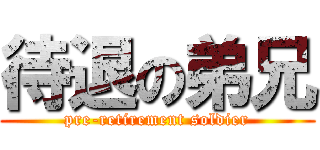 待退の弟兄 (pre-retirement soldier)