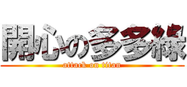 開心の多多綠 (attack on titan)