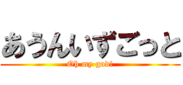 あうんいずごっと (Oh my god!)