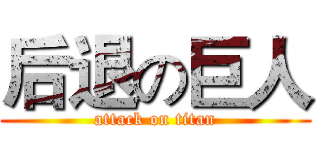 后退の巨人 (attack on titan)