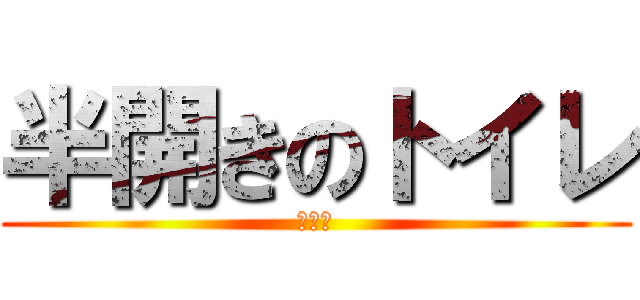 半開きのトイレ (イエイ)