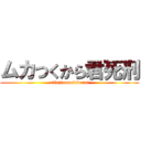 ムカつくから君死刑 (rifujinnnokiwami)