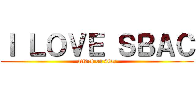 Ｉ ＬＯＶＥ ＳＢＡＣ (attack on sbac)