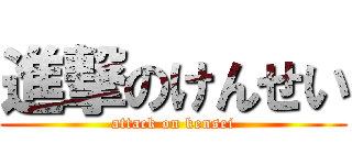 進撃のけんせい (attack on kensei)