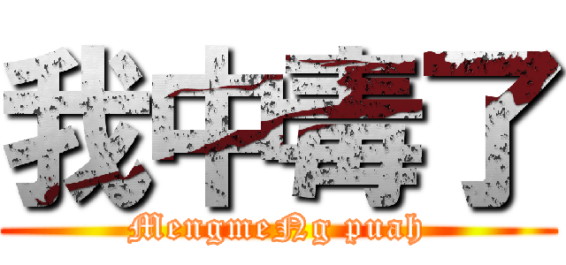 我中毒了 (MengmeNg puah)