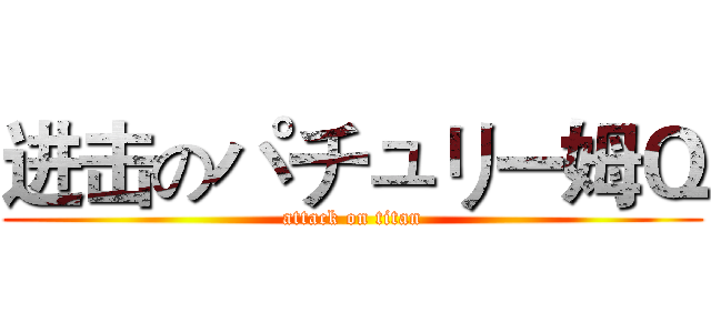 进击のパチュリー姆Ｑ (attack on titan)