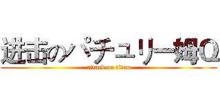 进击のパチュリー姆Ｑ (attack on titan)