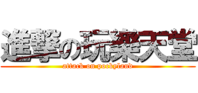 進撃の玩樂天堂 (attack on pockyland)