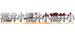 福井小福井小福井小 (wwwwwwwwww)