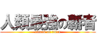 人類最強の覇者 (attack on titan)