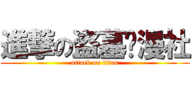 進撃の盗墓动漫社 (attack on titan)