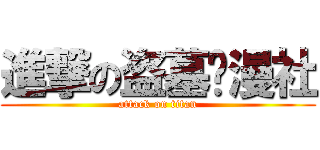 進撃の盗墓动漫社 (attack on titan)