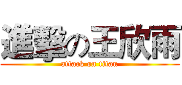 進擊の王欣雨 (attack on titan)