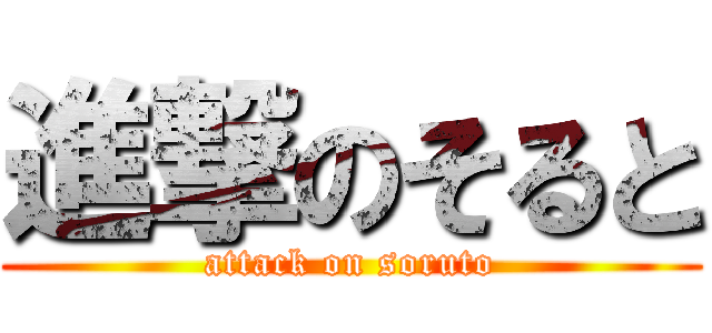 進撃のそると (attack on soruto)