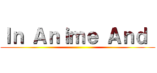 Ｉｎ Ａｎｉｍｅ Ａｎｄ  ()