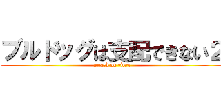 ブルドッグは支配できない２ (attack on titan)