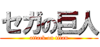 セガの巨人 (attack on titan)