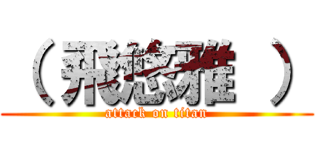 （ 飛悠雅 ） (attack on titan)