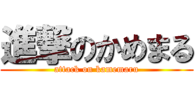 進撃のかめまる (attack on kamemaru)