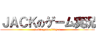 ＪＡＣＫのゲーム実況 (jack's game jikkyou)