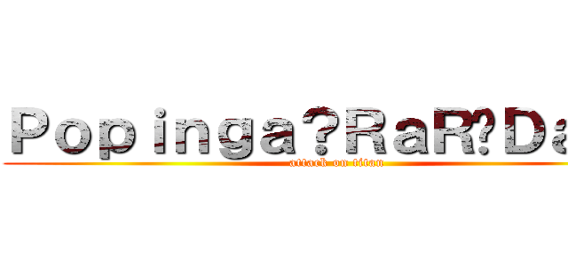 Ｐｏｐｉｎｇａ？ＲａＲ�Ｄａ？？ (attack on titan)