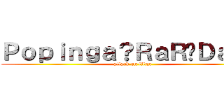Ｐｏｐｉｎｇａ？ＲａＲ�Ｄａ？？ (attack on titan)