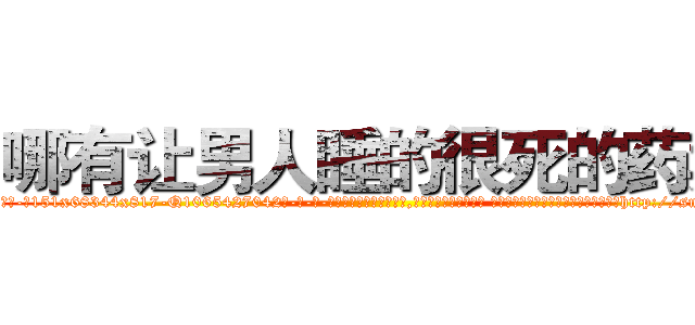哪有让男人睡的很死的药卖 (哪有让男人睡的很死的药卖【电-话151x68344x817-Q1065427042元-吉-药-业】我们做的是长期生意,靠的是老客户长期支持 哪有让男人睡的很死的药卖在发表了一篇http://sngk.net/6ugRYT

参考消息网我们做的是长期生意,靠的是老客户长期支持也许我们早该意识到，就连鲍勃·霍斯金斯（金球奖戏剧类电影男主角 
)
