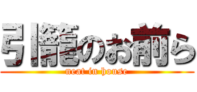 引籠のお前ら (neat in house)