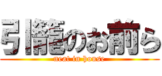 引籠のお前ら (neat in house)